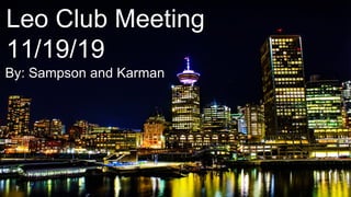 Leo Club Meeting
11/19/19
By: Sampson and Karman
 