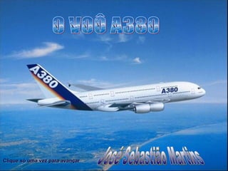 O VOÔ A380 Clique só uma vez para avançar José Sebastião Martins 