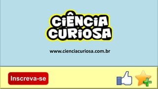 www.cienciacuriosa.com.br
 