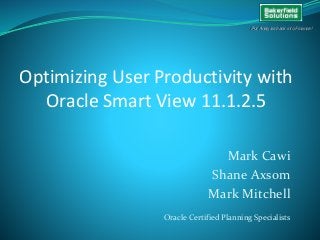 Put Analysis back into Finance!
Optimizing User Productivity with
Oracle Smart View 11.1.2.5
Mark Cawi
Shane Axsom
Mark Mitchell
Oracle Certified Planning Specialists
Put Analysis back into Finance!
 