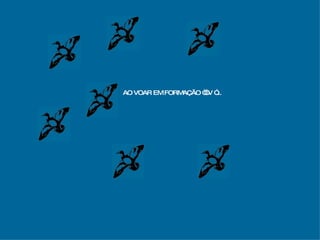 AO VOAR EM FORMAÇÃO ““ V ”... 