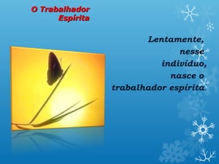 Lentamente,
nesse
indivíduo,
nasce o
trabalhador espírita.
O TrabalhadorO Trabalhador
EspíritaEspírita
 