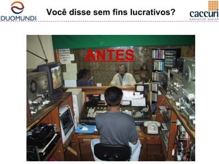 Você disse sem fins lucrativos? 
ANTES 
 
