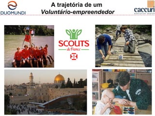 A trajetória de um 
Voluntário-empreendedor 
 