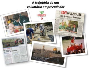 A trajetória de um 
Voluntário empreendedor 
 