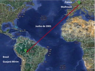 Brasil 
Guajará Mirim 
France 
Mulhouse 
Junho de 2001 
 