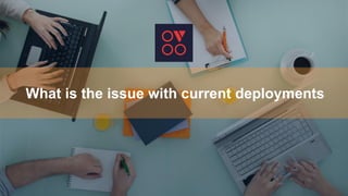 What is the issue with current deployments
 