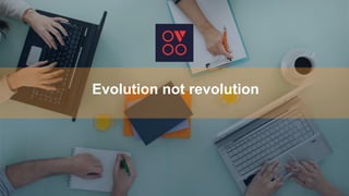 Evolution not revolution
 