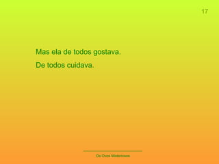 17 _____________________________ Os Ovos Misteriosos Mas ela de todos gostava. De todos cuidava. 