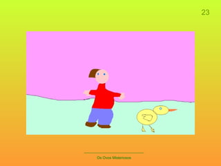 23 _____________________________ Os Ovos Misteriosos 