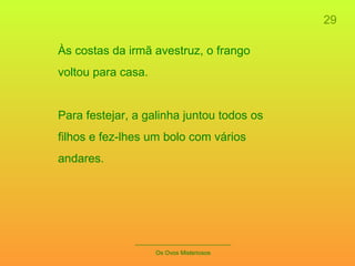29 _____________________________ Os Ovos Misteriosos Às costas da irmã avestruz, o frango  voltou para casa. Para festejar, a galinha juntou todos os  filhos e fez-lhes um bolo com vários  andares. 