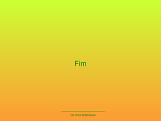 _____________________________ Os Ovos Misteriosos Fim 