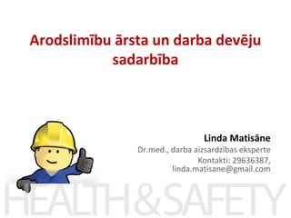 Arodslimību ārsta un darba devēju
sadarbība

Linda Matisāne

Dr.med., darba aizsardzības eksperte
Kontakti: 29636387,
linda.matisane@gmail.com

 