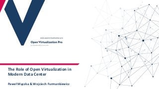 The Role of Open Virtualization in
Modern Data Center
Paweł Mączka & Wojciech Furmankiewicz
 