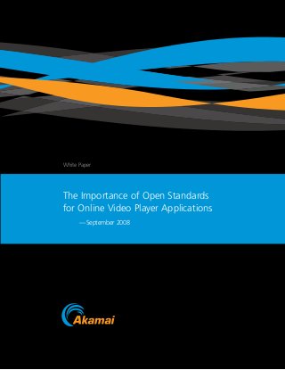 White Paper




The Importance of Open Standards
for Online Video Player Applications
      —September 2008
 