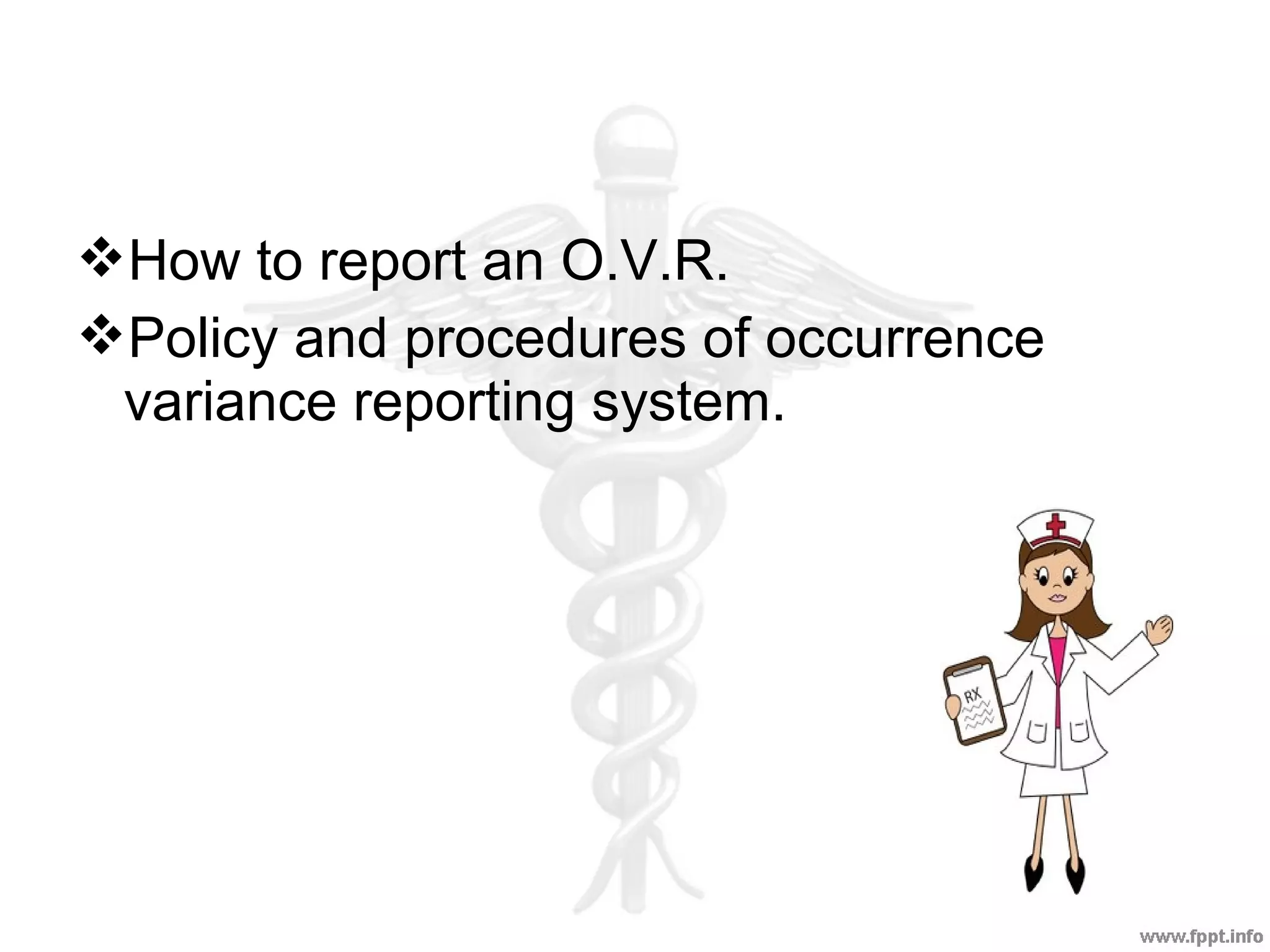 How to report an O.V.R.
Policy and procedures of occurrence
variance reporting system.
 