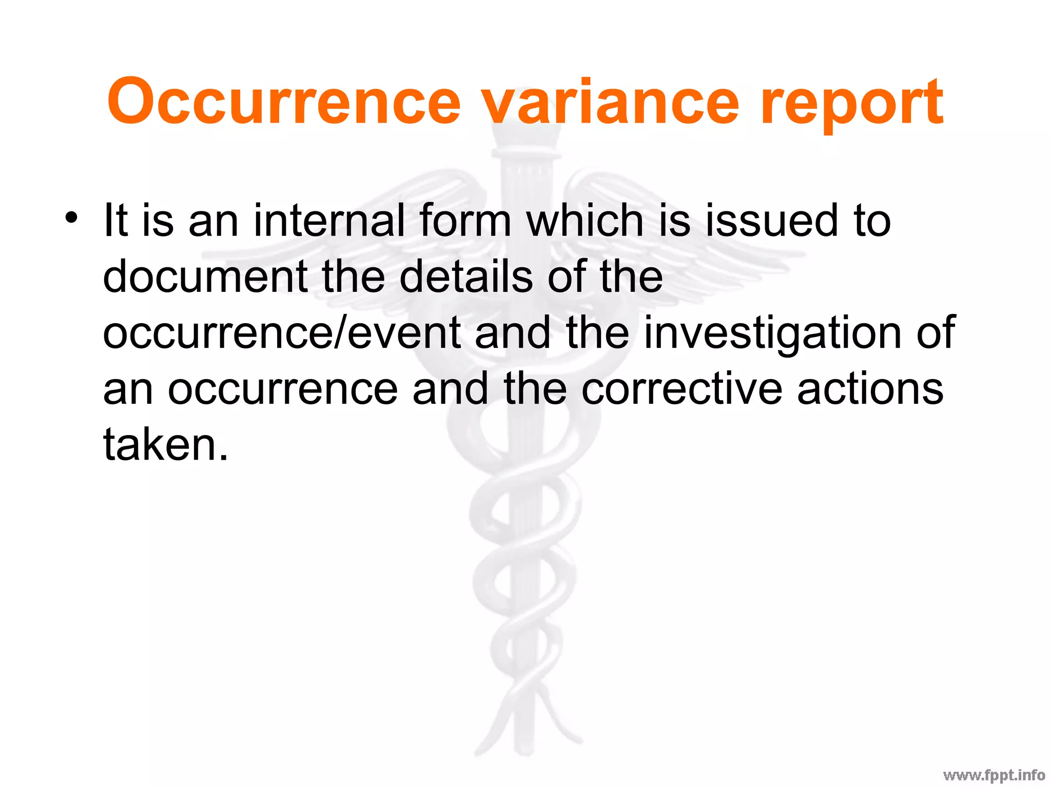 Occurrence variance report
• It is an internal form which is issued to
document the details of the
occurrence/event and the investigation of
an occurrence and the corrective actions
taken.
 