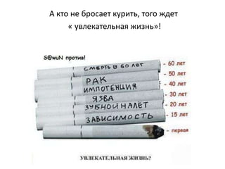 Во многих европейских странах, где господствует доктрина здорового образа жизни, поведение курильщиков приравнивается к антигосударственному. К ним относятся очень жестко, например:Курильщиков отказываются страховать, поставив их в положение изгоев.