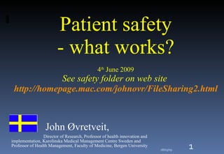 Patient safety - what works? 4 th  June 2009 See safety folder on web site  http://homepage.mac.com/johnovr/FileSharing2.html ,[object Object],[object Object],08/03/09 