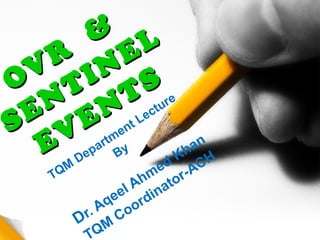 OVR
&
OVR
&
SENTINEL
SENTINEL
EVENTS
EVENTS
TQM
Department Lecture
By
Dr. Aqeel Ahmed Khan
QM
Coordinator-ACH
 
