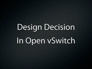 Design Decision
In Open vSwitch
 