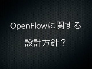 OpenFlowに関する

  設計方針？
 