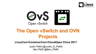 LinuxCon+ContainerCon+CloudOpen China 2017
Justin Pettit (@Justin_D_Pettit)
Ben Pfaff (@Ben_Pfaff)
The Open vSwitch and OVN
Projects
 