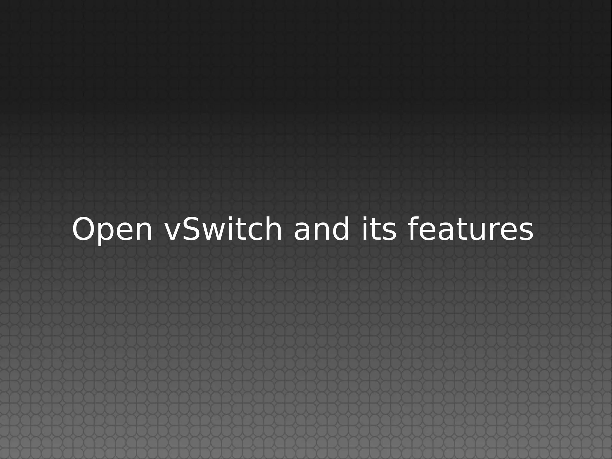Open vSwitch and its features
 