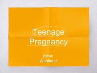Teenage 
Pregnancy 
Kevin 
Wentland 
 