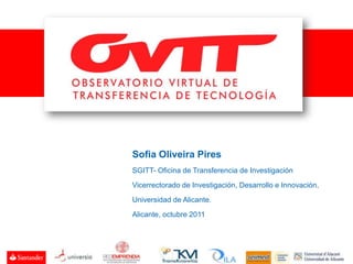 Sofia Oliveira Pires
SGITT- Oficina de Transferencia de Investigación

Vicerrectorado de Investigación, Desarrollo e Innovación,

Universidad de Alicante.
Alicante, octubre 2011
 