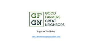 Together We Thrive
https://goodfarmersgreatneighbors.com/
 