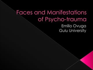 Faces and Manifestations of Psycho-trauma Emilio Ovuga GuluUniversity 