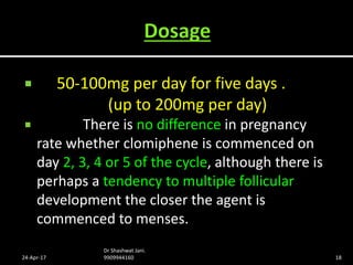  50-100mg per day for five days .
(up to 200mg per day)
 There is no difference in pregnancy
rate whether clomiphene is ...