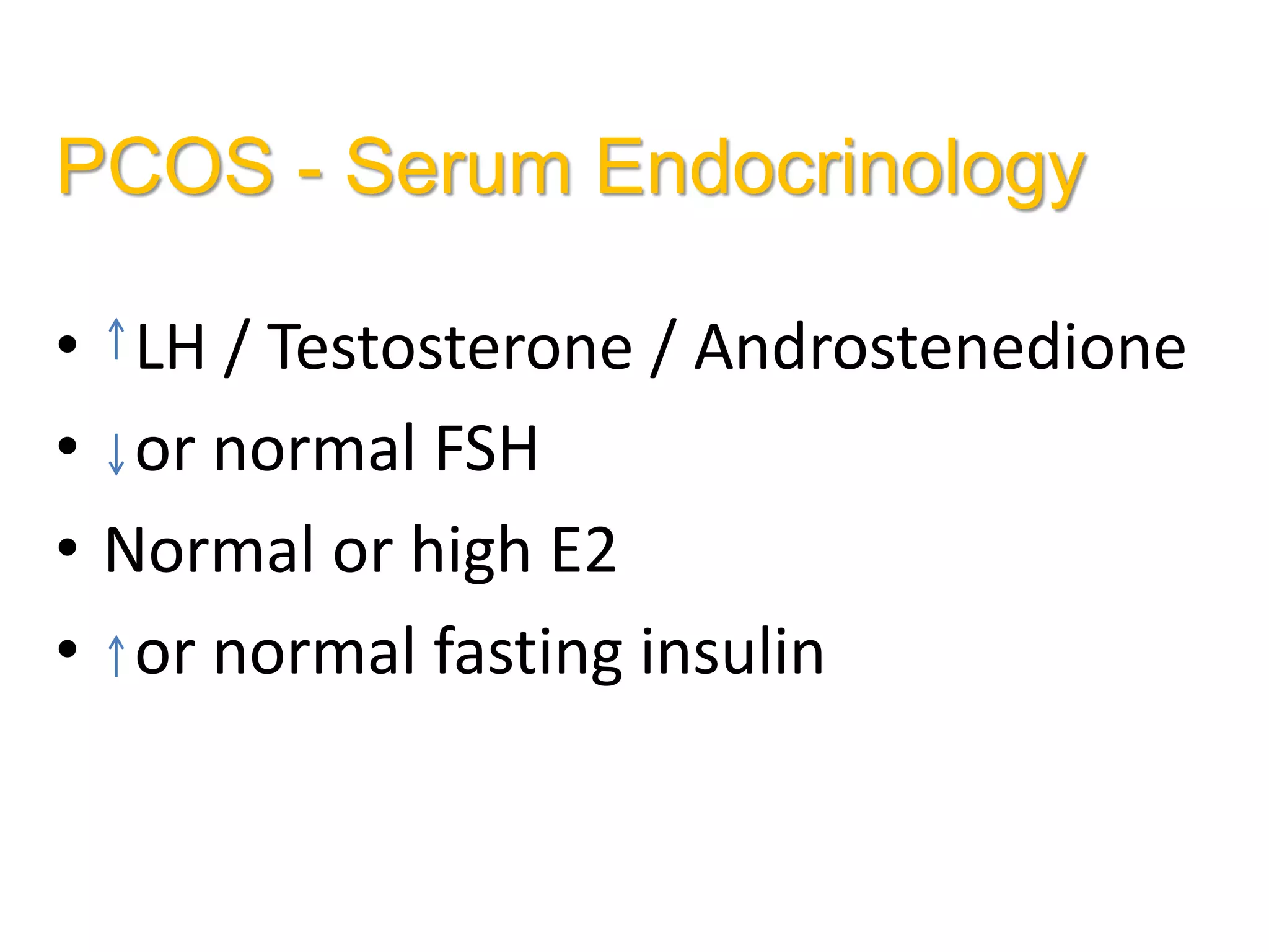 PCOS - Serum Endocrinology
• LH / Testosterone / Androstenedione
• or normal FSH
• Normal or high E2
• or normal fasting insulin
 