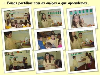 • Fomos partilhar com os amigos o que aprendemos…
 