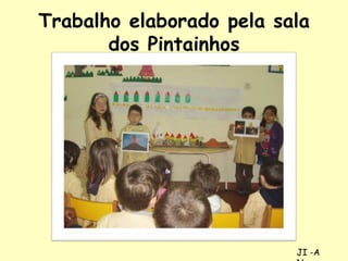 Trabalho elaborado pela sala
dos Pintainhos
JI -A
 