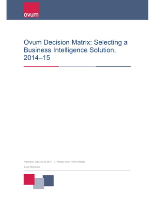 Publication Date: 03 Jul 2014 | Product code: IT0014-002923
Surya Mukherjee
Ovum Decision Matrix: Selecting a
Business Intelligence Solution,
2014–15
 