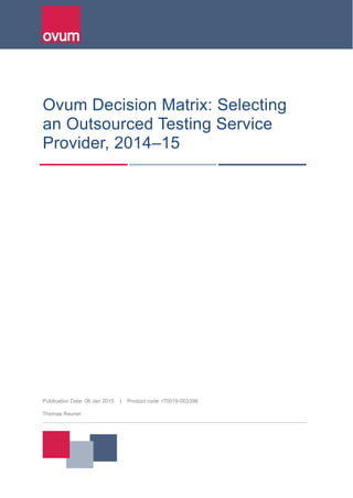 Publication Date: 06 Jan 2015 | Product code: IT0019-003398
Thomas Reuner
Ovum Decision Matrix: Selecting
an Outsourced Testing Service
Provider, 2014–15
 