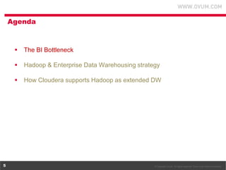 © Copyright Ovum. All rights reserved. Ovum is an Informa business.5
 The BI Bottleneck
 Hadoop & Enterprise Data Warehousing strategy
 How Cloudera supports Hadoop as extended DW
Agenda
 