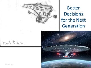 Better
Decisions
for the Next
Generation

Confidential

 