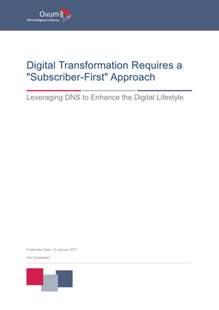 Publication Date: 13 January 2017
Kris Szaniawski
Digital Transformation Requires a
"Subscriber-First" Approach
Leveraging DNS to Enhance the Digital Lifestyle
 