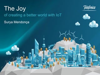 Surya Mendonça
of creating a better world with IoT
The Joy
 