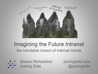 Imagining the Future Intranet
 the inevitable impact of Internet trends

   Sharon Richardson          joiningdots.com
   Joining Dots                  @joiningdots
 