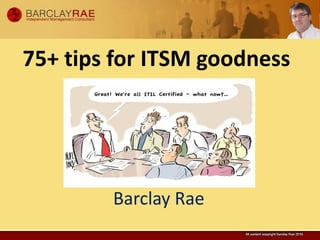 75+ tips for ITSM goodness




        Barclay Rae
 