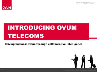 INTRODUCING OVUM TELECOMS Driving business value through collaborative intelligence 