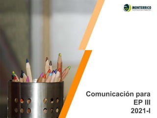 Comunicación para
EP III
2021-I
 