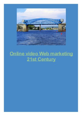 Online video Web marketing
21st Century
 