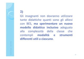2)
Gli insegnanti non dovranno utilizzare
tante didattiche quanti sono gli allievi
con BES, ma sperimentare un nuovo
modello didattico inclusivo adeguato
alla complessità della classe che
contempli modalità e strumenti
differenti utili a ciascuno.
25
ClaudiaNosenghi-USRLIGURIA
 