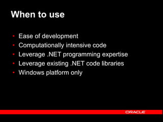 When to use
• Ease of development
• Computationally intensive code
• Leverage .NET programming expertise
• Leverage existing .NET code libraries
• Windows platform only
 