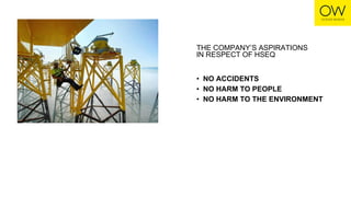THE COMPANY’S ASPIRATIONS
IN RESPECT OF HSEQ
• NO ACCIDENTS
• NO HARM TO PEOPLE
• NO HARM TO THE ENVIRONMENT
 